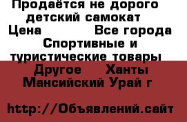 Продаётся не дорого , детский самокат) › Цена ­ 2 000 - Все города Спортивные и туристические товары » Другое   . Ханты-Мансийский,Урай г.